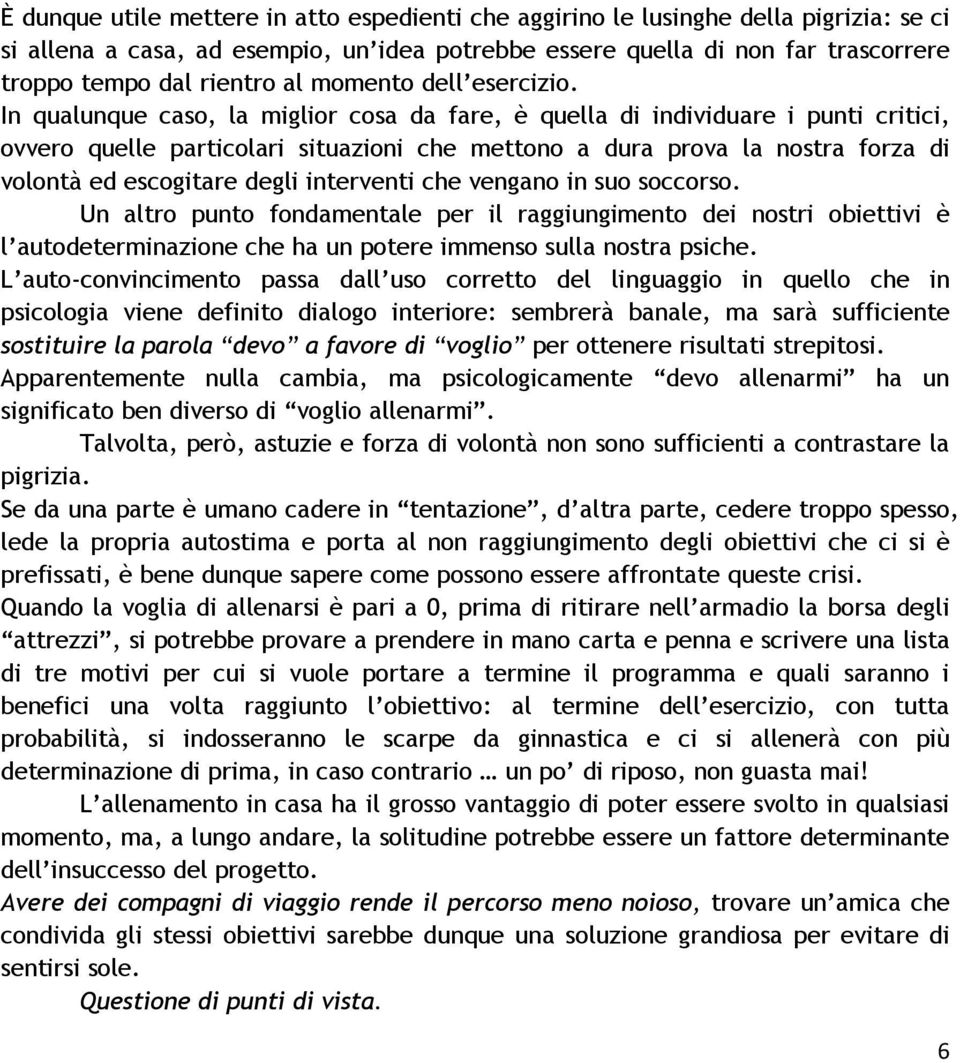 In qualunque caso, la miglior cosa da fare, è quella di individuare i punti critici, ovvero quelle particolari situazioni che mettono a dura prova la nostra forza di volontà ed escogitare degli