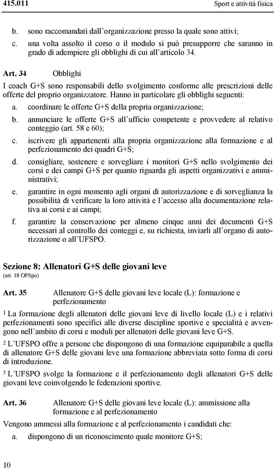 34 Obblighi I coach G+S sono responsabili dello svolgimento conforme alle prescrizioni delle offerte del proprio organizzatore. Hanno in particolare gli obblighi seguenti: a.