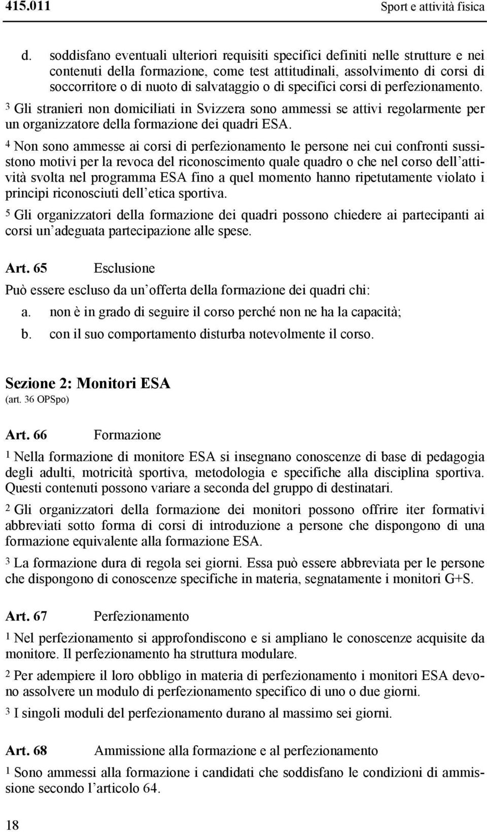 di specifici corsi di perfezionamento. 3 Gli stranieri non domiciliati in Svizzera sono ammessi se attivi regolarmente per un organizzatore della formazione dei quadri ESA.