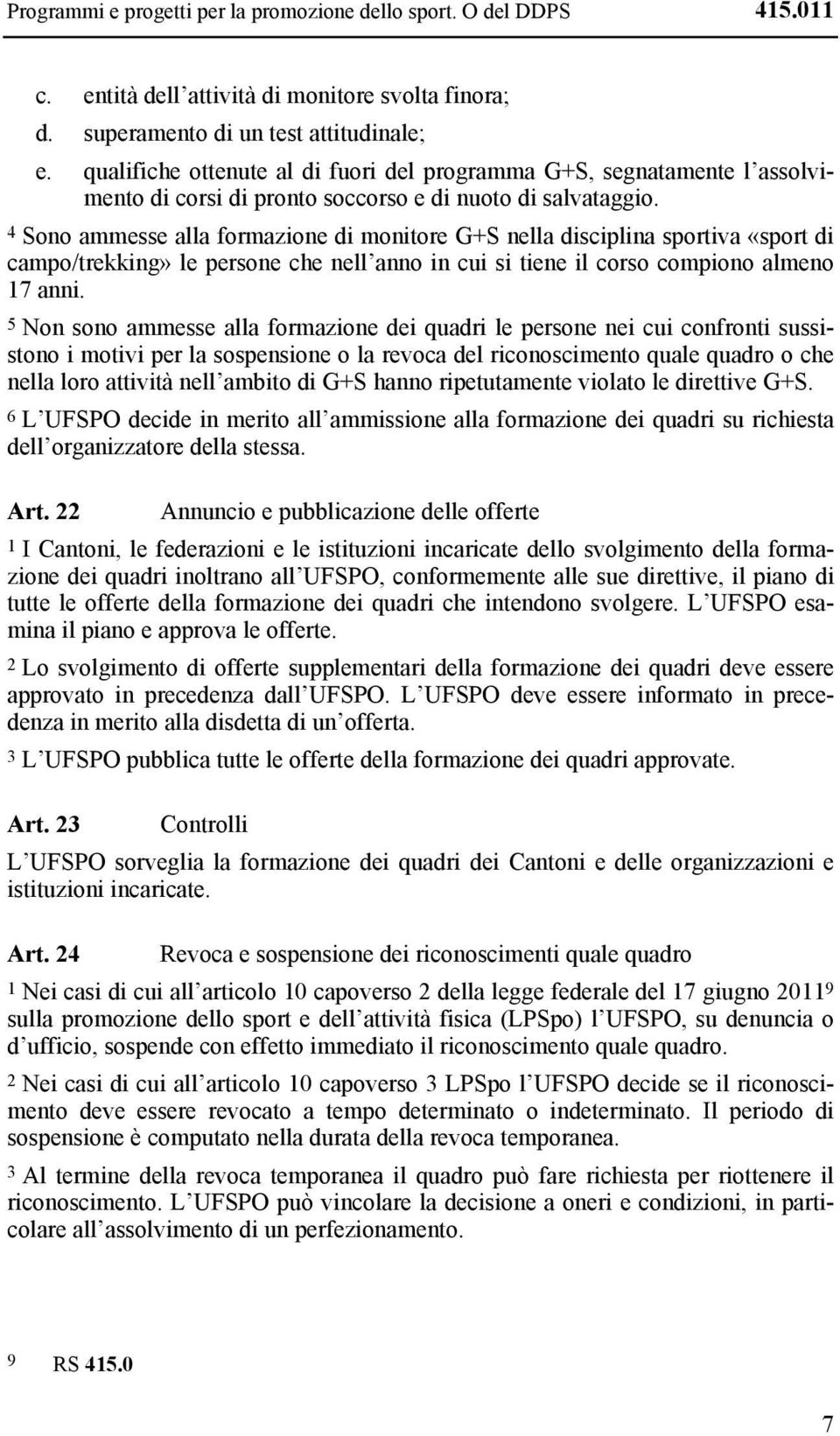 4 Sono ammesse alla formazione di monitore G+S nella disciplina sportiva «sport di campo/trekking» le persone che nell anno in cui si tiene il corso compiono almeno 17 anni.