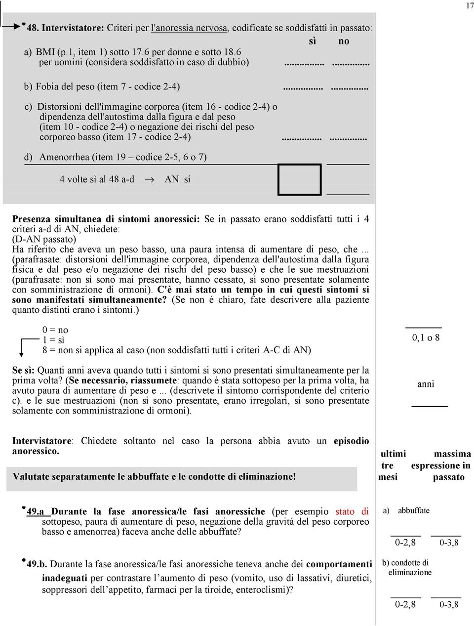 ..... c) Distorsioni dell'immagine corporea (item 16 - codice 2-4) o dipendenza dell'autostima dalla figura e dal peso (item 10 - codice 2-4) o negazione dei rischi del peso corporeo basso (item 17 -