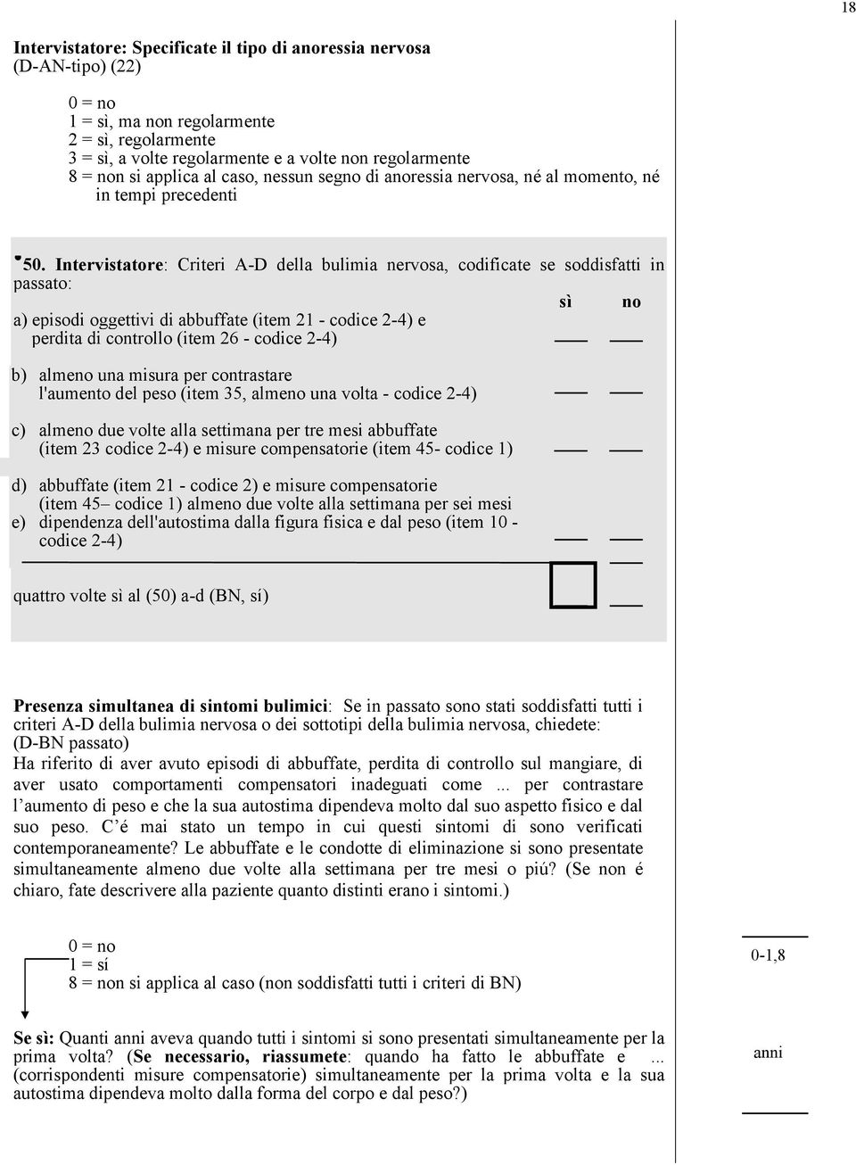 Intervistatore: Criteri A-D della bulimia nervosa, codificate se soddisfatti in : sì no a) episodi oggettivi di abbuffate (item 21 - codice 2-4) e perdita di controllo (item 26 - codice 2-4) b)