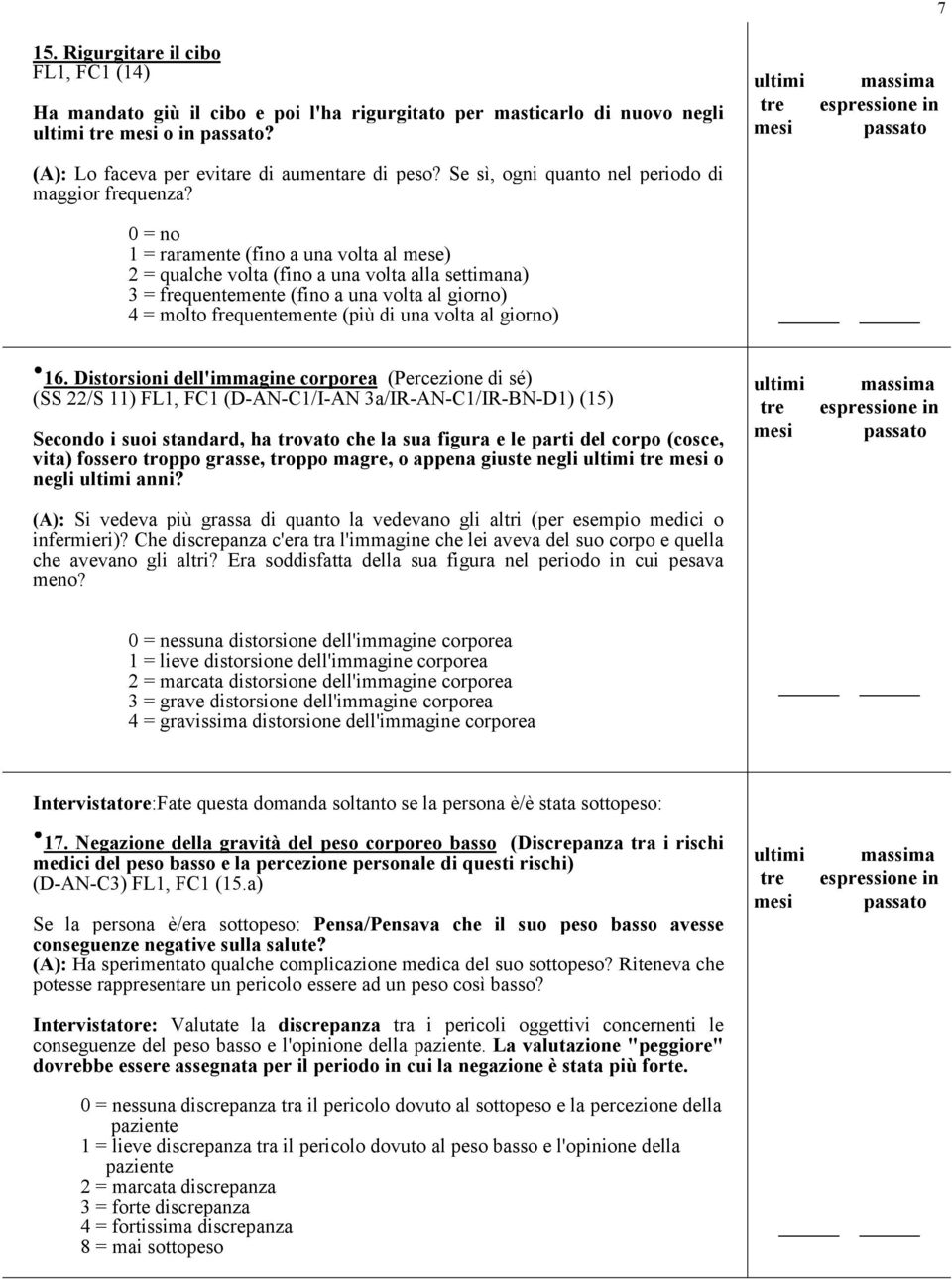 7 1 = raramente (fino a una volta al mese) 2 = qualche volta (fino a una volta alla settimana) 3 = frequentemente (fino a una volta al giorno) 4 = molto frequentemente (più di una volta al giorno) 16.