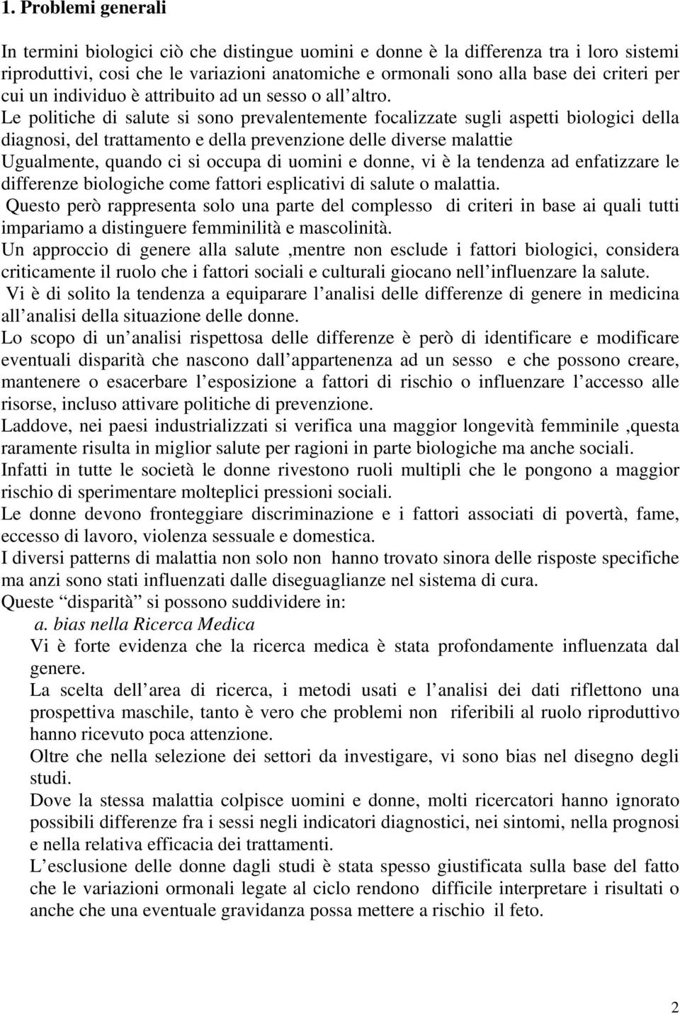 Le politiche di salute si sono prevalentemente focalizzate sugli aspetti biologici della diagnosi, del trattamento e della prevenzione delle diverse malattie Ugualmente, quando ci si occupa di uomini