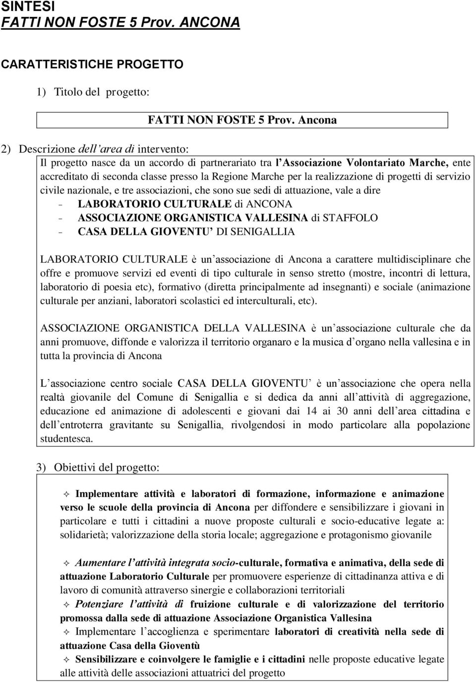 la realizzazione di progetti di servizio civile nazionale, e tre associazioni, che sono sue sedi di attuazione, vale a dire - LABORATORIO CULTURALE di ANCONA - ASSOCIAZIONE ORGANISTICA VALLESINA di