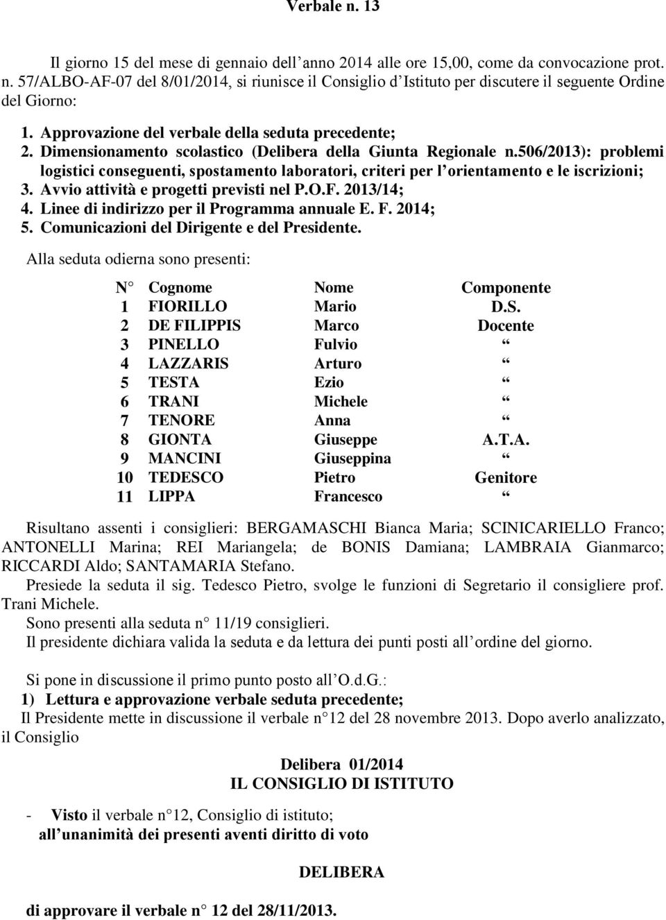 506/2013): problemi logistici conseguenti, spostamento laboratori, criteri per l orientamento e le iscrizioni; 3. Avvio attività e progetti previsti nel P.O.F. 2013/14; 4.