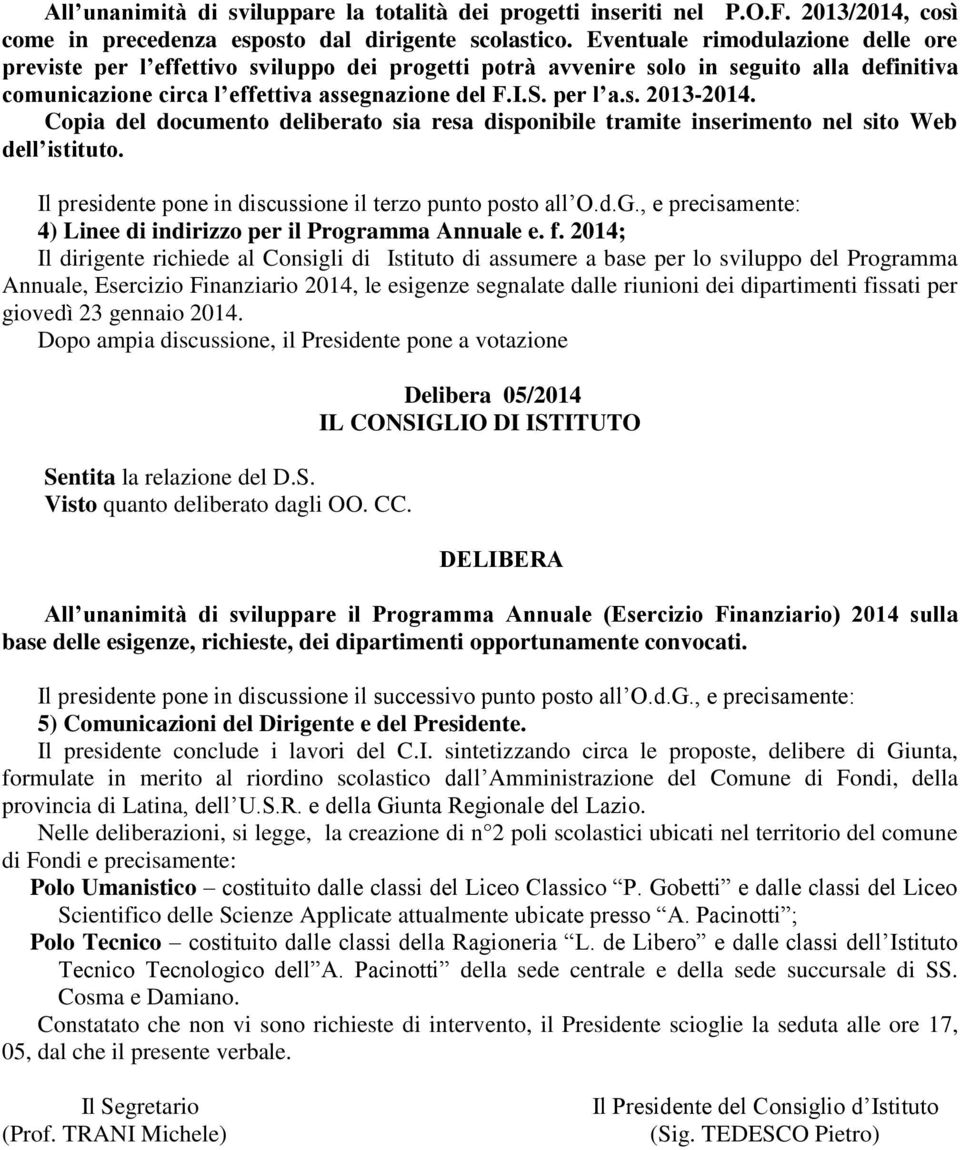 Copia del documento deliberato sia resa disponibile tramite inserimento nel sito Web dell istituto. Il presidente pone in discussione il terzo punto posto all O.d.G.