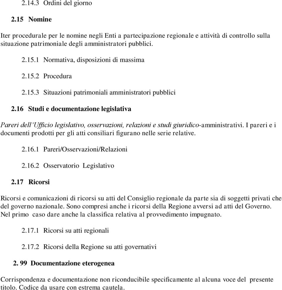 I pareri e i documenti prodotti per gli atti consiliari figurano nelle serie relative. 2.16.1 Pareri/Osservazioni/Relazioni 2.16.2 Osservatorio Legislativo 2.