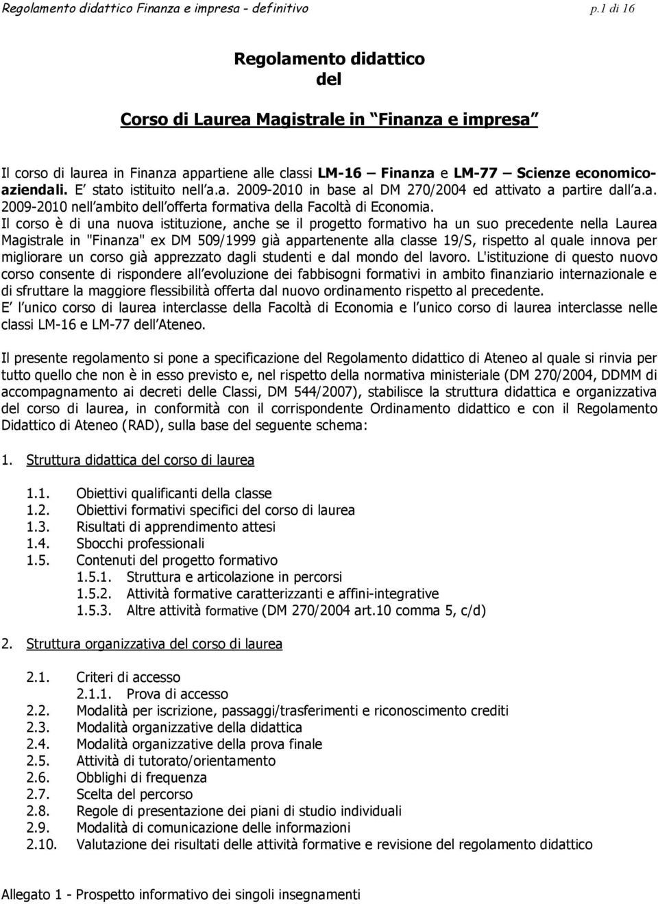 E stato istituito nell a.a. 2009-2010 in base al DM 270/2004 ed attivato a partire dall a.a. 2009-2010 nell ambito dell offerta formativa della Facoltà di Economia.