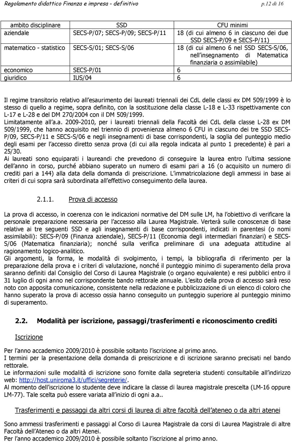 nell insegnamento di Matematica finanziaria o assimilabile) economico 6 giuridico IUS/04 6 Il regime transitorio relativo all esaurimento dei laureati triennali dei CdL delle classi ex DM 509/1999 è