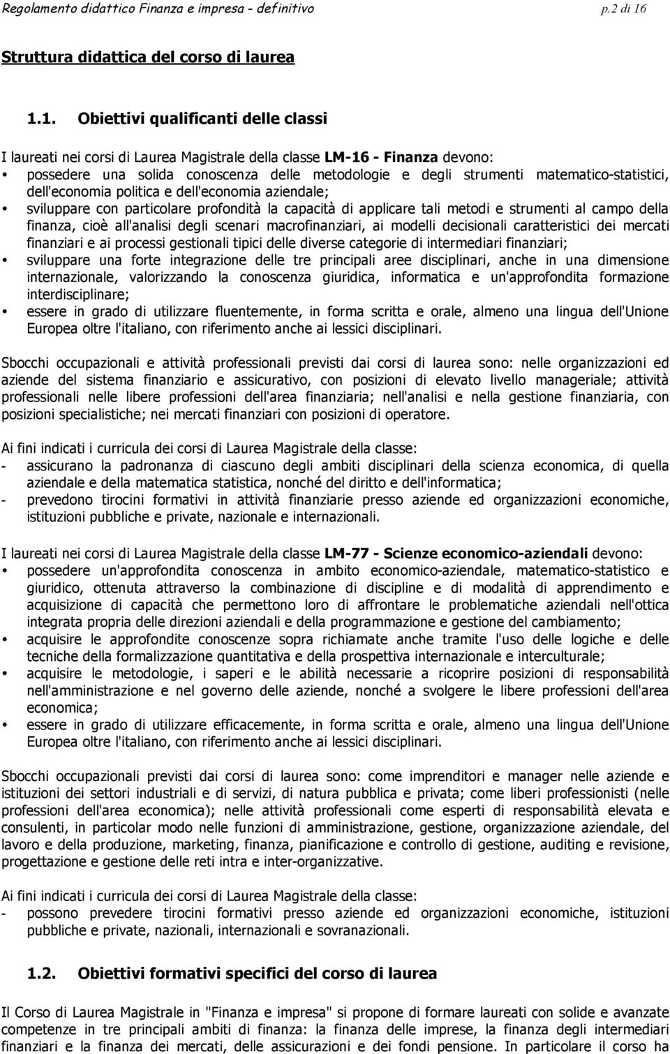 1. Obiettivi qualificanti delle classi I laureati nei corsi di Laurea Magistrale della classe LM-16 - Finanza devono: possedere una solida conoscenza delle metodologie e degli strumenti