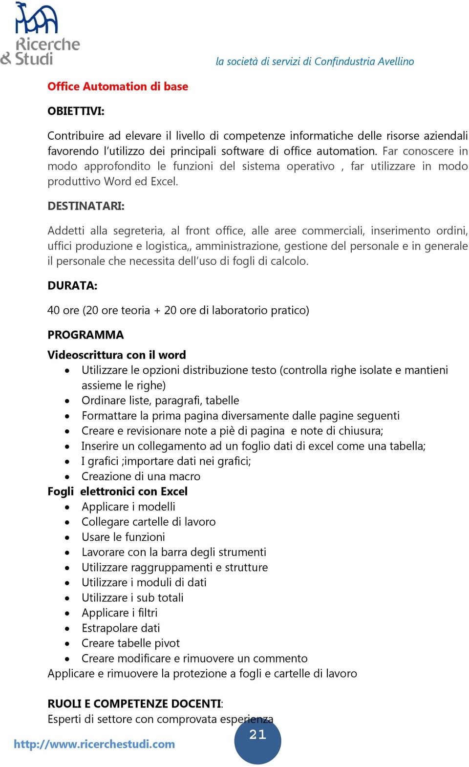 DESTINATARI: Addetti alla segreteria, al front office, alle aree commerciali, inserimento ordini, uffici produzione e logistica,, amministrazione, gestione del personale e in generale il personale