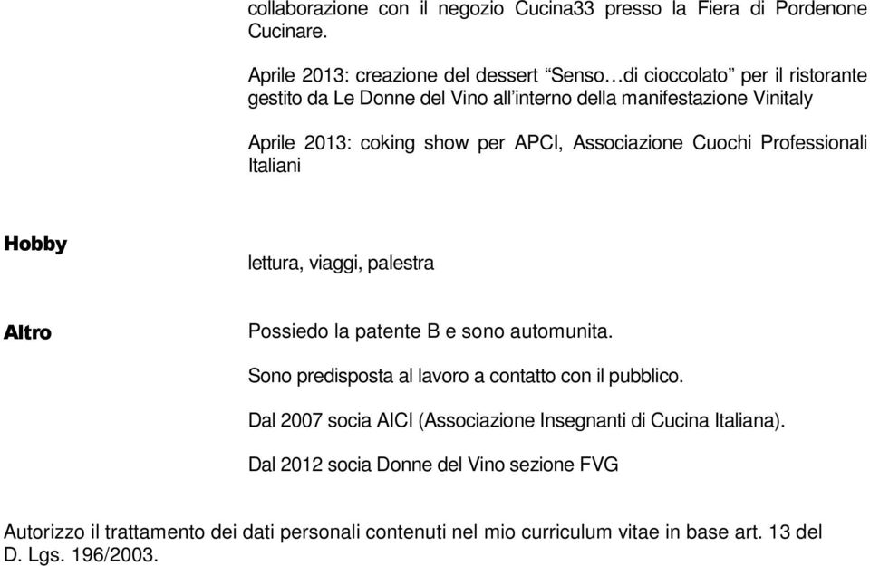 show per APCI, Associazione Cuochi Professionali Italiani Hobby lettura, viaggi, palestra Altro Possiedo la patente B e sono automunita.