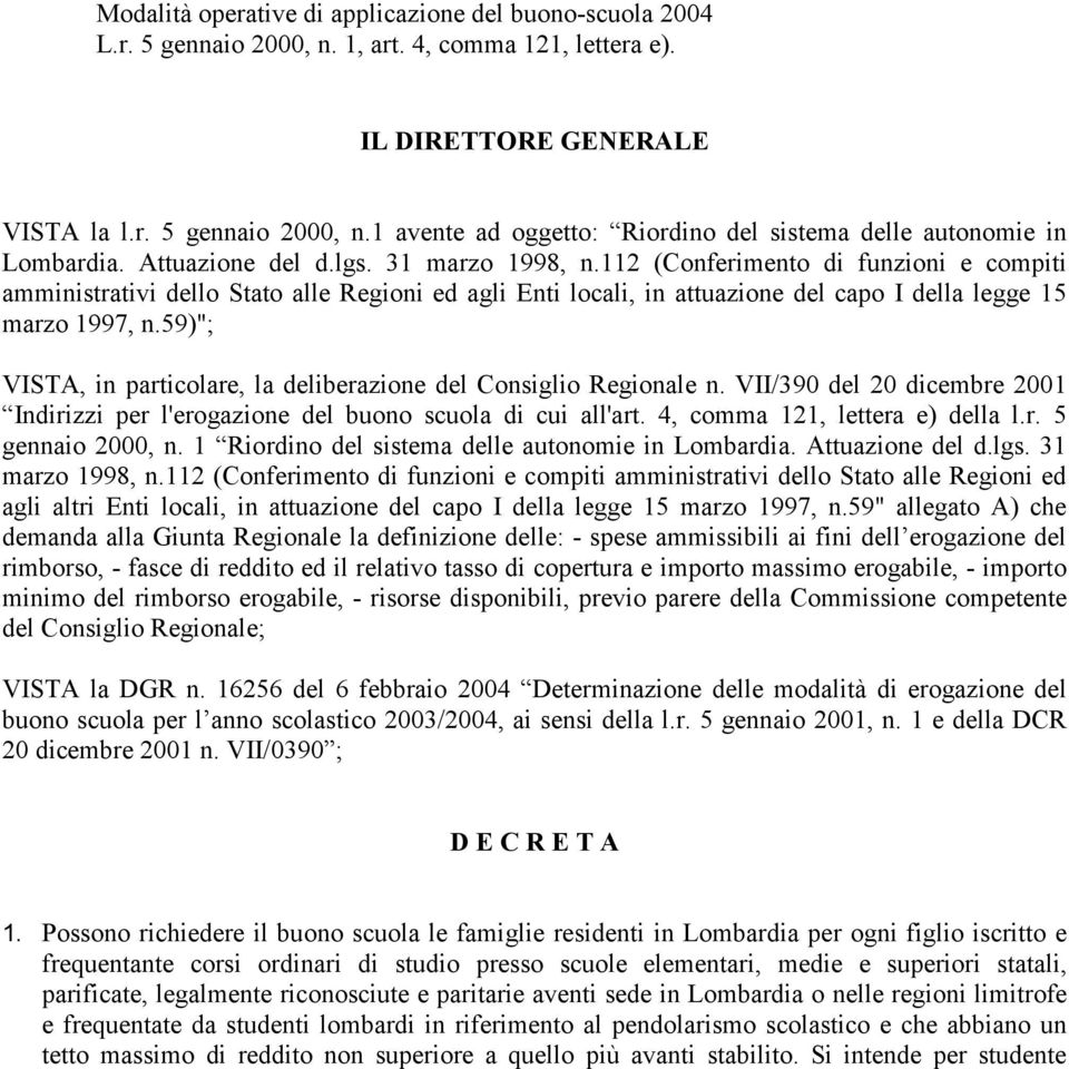 59)"; VISTA, in particolare, la deliberazione del Consiglio Regionale n. VII/390 del 20 dicembre 2001 Indirizzi per l'erogazione del buono scuola di cui all'art. 4, comma 121, lettera e) della l.r. 5 gennaio 2000, n.