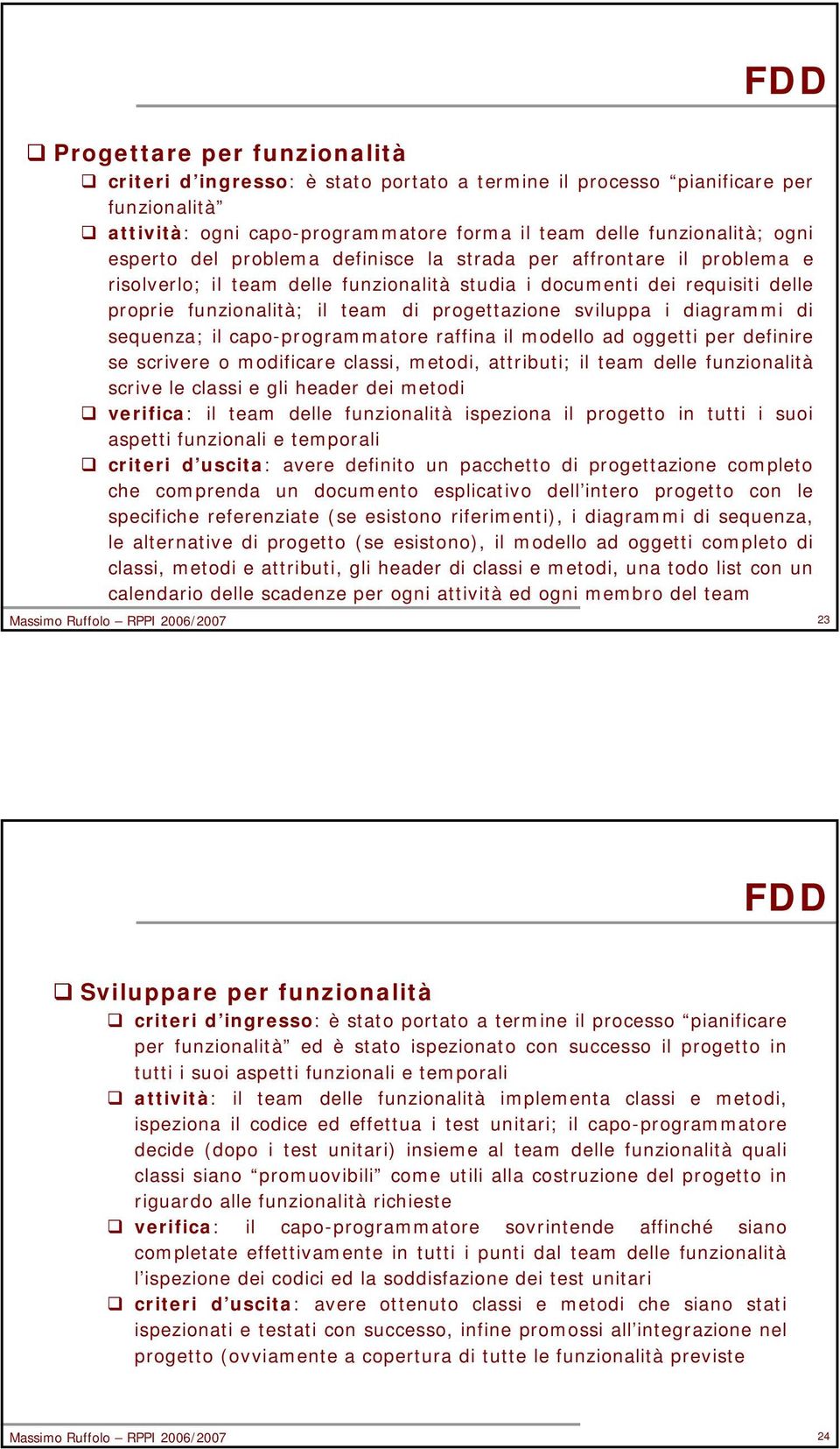 diagrammi di sequenza; il capo-programmatore raffina il modello ad oggetti per definire se scrivere o modificare classi, metodi, attributi; il team delle funzionalità scrive le classi e gli header