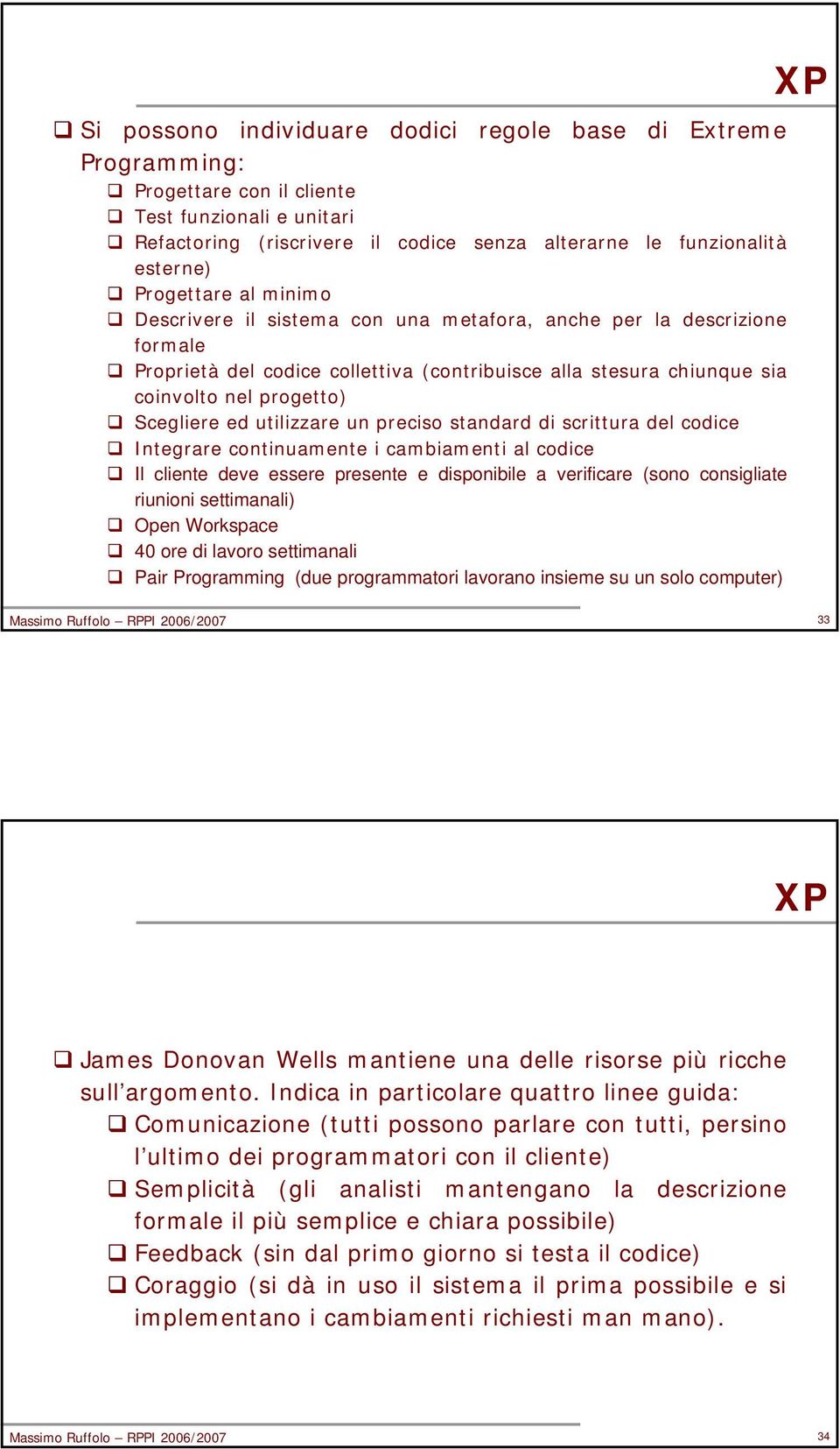 ed utilizzare un preciso standard di scrittura del codice Integrare continuamente i cambiamenti al codice Il cliente deve essere presente e disponibile a verificare (sono consigliate riunioni