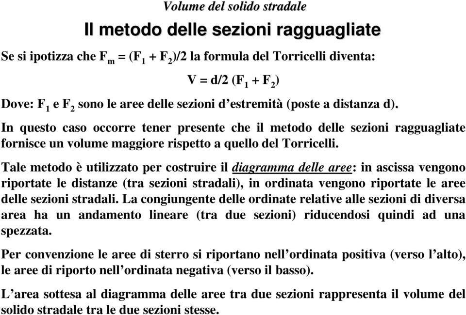 Tale metodo è utilizzato per costruire il diagramma delle aree: in ascissa vengono riportate le distanze (tra sezioni stradali), in ordinata vengono riportate le aree delle sezioni stradali.