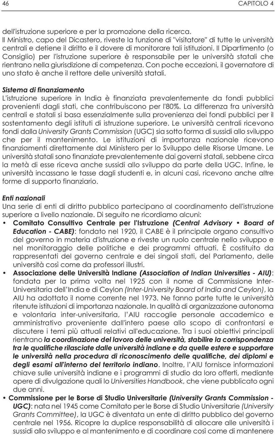 Il Dipartimento (o Consiglio) per l'istruzione superiore è responsabile per le università statali che rientrano nella giurisdizione di competenza.