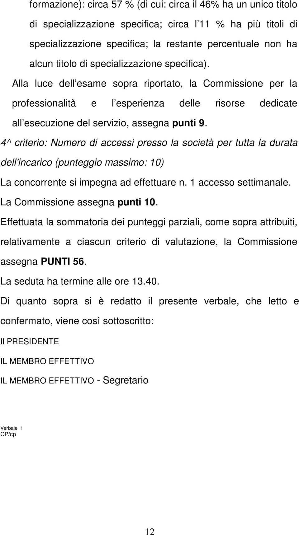 4^ criterio: Numero di accessi presso la società per tutta la durata dell incarico (punteggio massimo: 10) La concorrente si impegna ad effettuare n. 1 accesso settimanale.