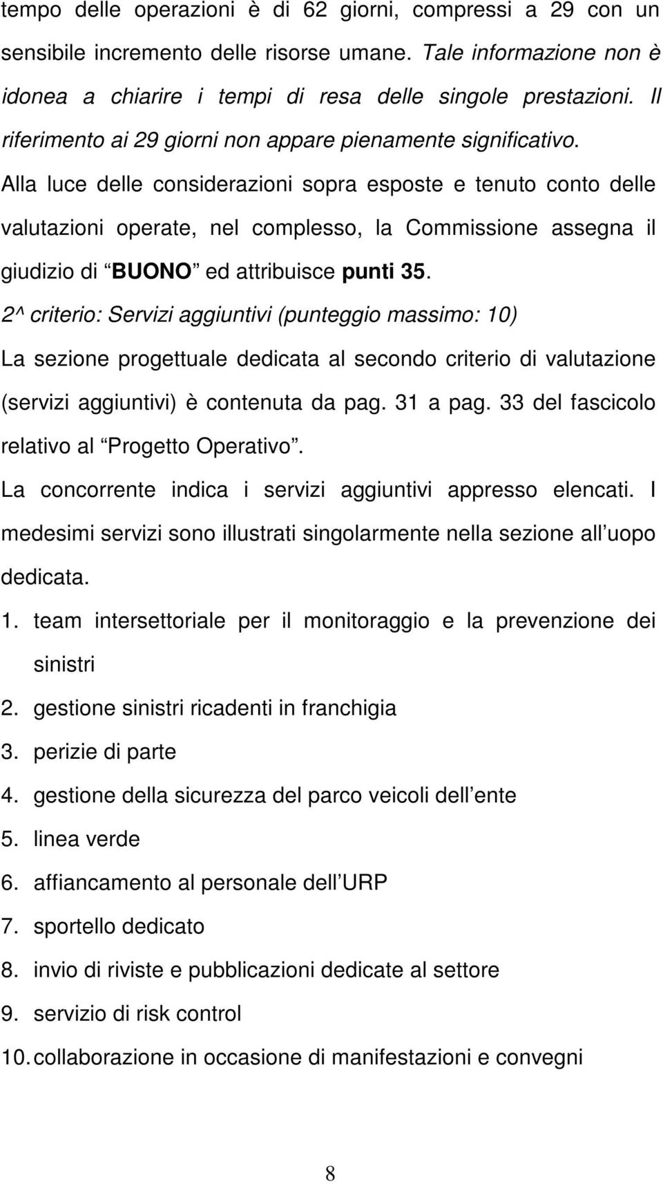 Alla luce delle considerazioni sopra esposte e tenuto conto delle valutazioni operate, nel complesso, la Commissione assegna il giudizio di BUONO ed attribuisce punti 35.