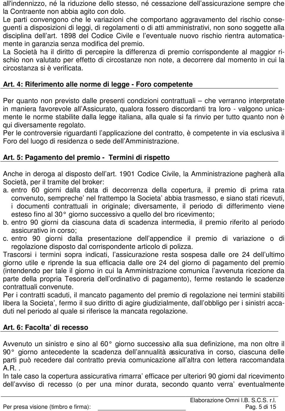 1898 del Codice Civile e l eventuale nuovo rischio rientra automaticamente in garanzia senza modifica del premio.