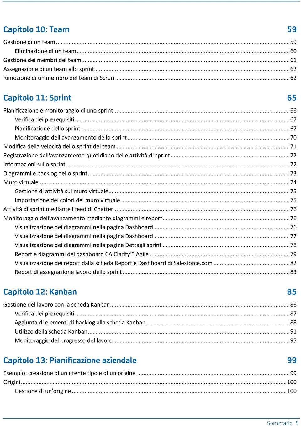 .. 70 Modifica della velocità dello sprint del team... 71 Registrazione dell'avanzamento quotidiano delle attività di sprint... 72 Informazioni sullo sprint... 72 Diagrammi e backlog dello sprint.