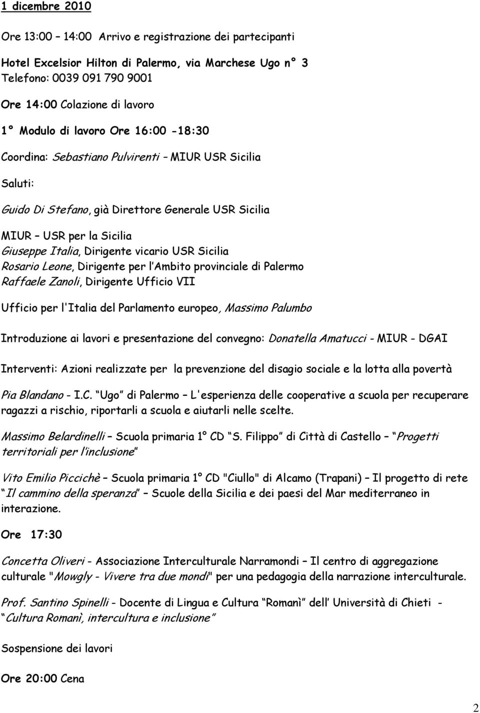 Sicilia Rosario Leone, Dirigente per l Ambito provinciale di Palermo Raffaele Zanoli, Dirigente Ufficio VII Ufficio per l'italia del Parlamento europeo, Massimo Palumbo Introduzione ai lavori e