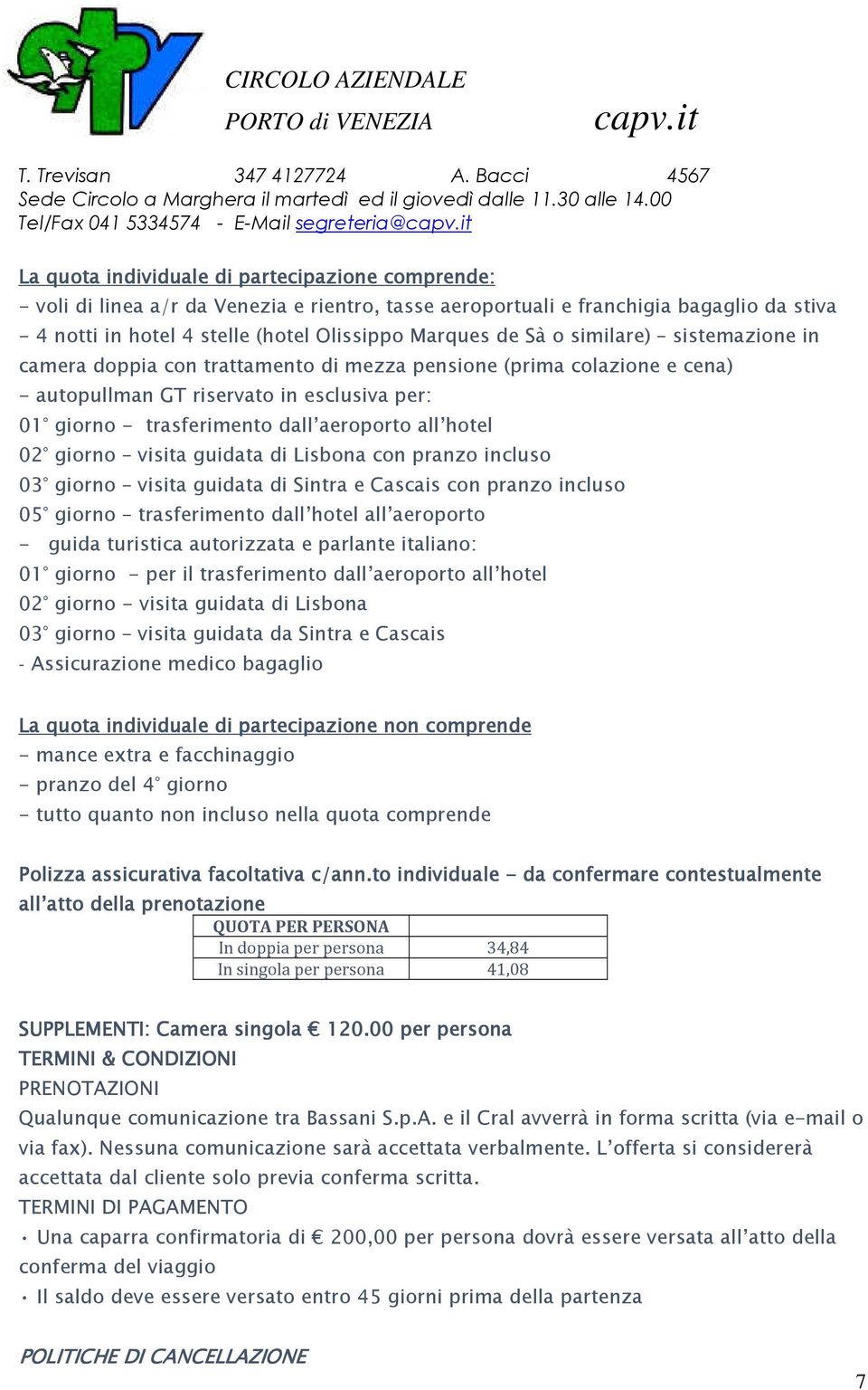 hotel 4 stelle (hotel Olissippo Marques de Sà o similare) sistemazione in camera doppia con trattamento di mezza pensione (prima colazione e cena) - autopullman GT riservato in esclusiva per: 01