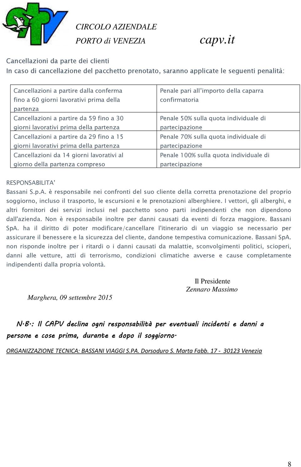 lavorativi al giorno della partenza compreso Penale pari all importo della caparra confirmatoria Penale 50% sulla quota individuale di partecipazione Penale 70% sulla quota individuale di