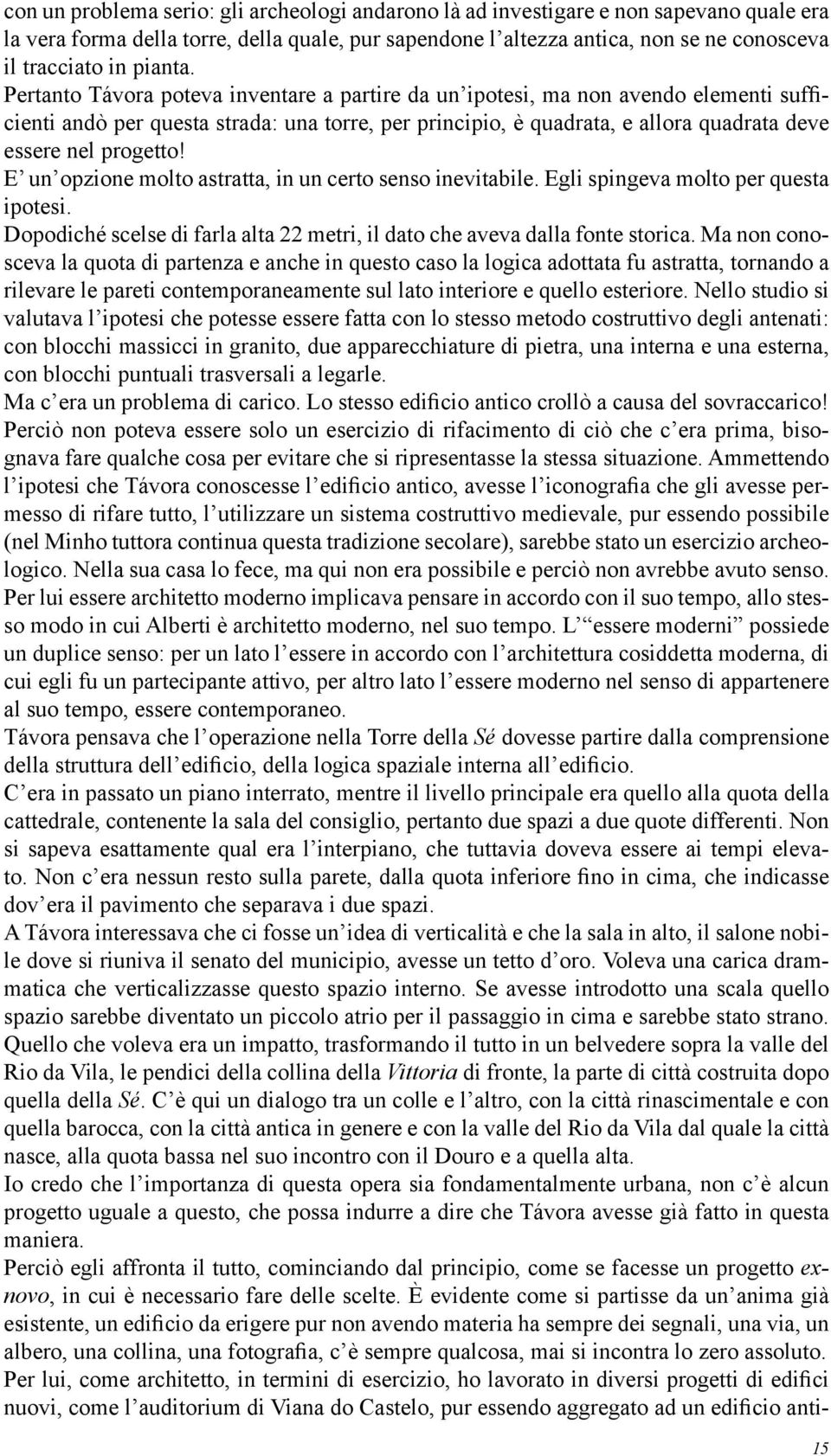 Pertanto Távora poteva inventare a partire da un ipotesi, ma non avendo elementi sufficienti andò per questa strada: una torre, per principio, è quadrata, e allora quadrata deve essere nel progetto!