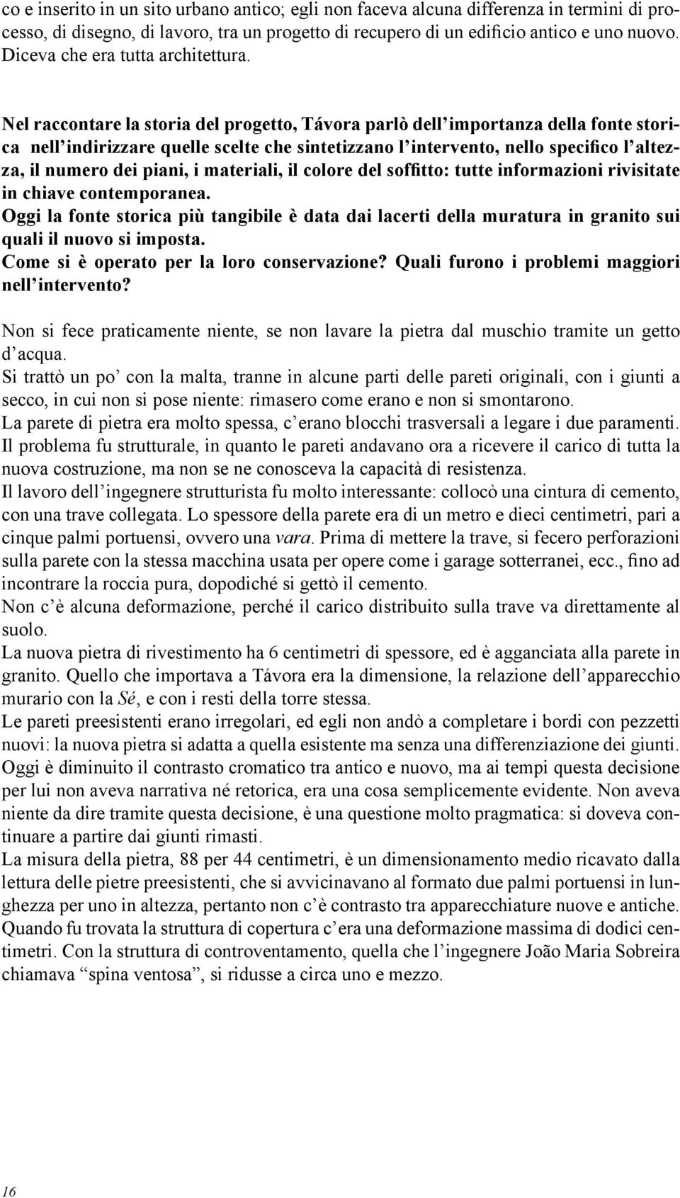 Nel raccontare la storia del progetto, Távora parlò dell importanza della fonte storica nell indirizzare quelle scelte che sintetizzano l intervento, nello specifico l altezza, il numero dei piani, i