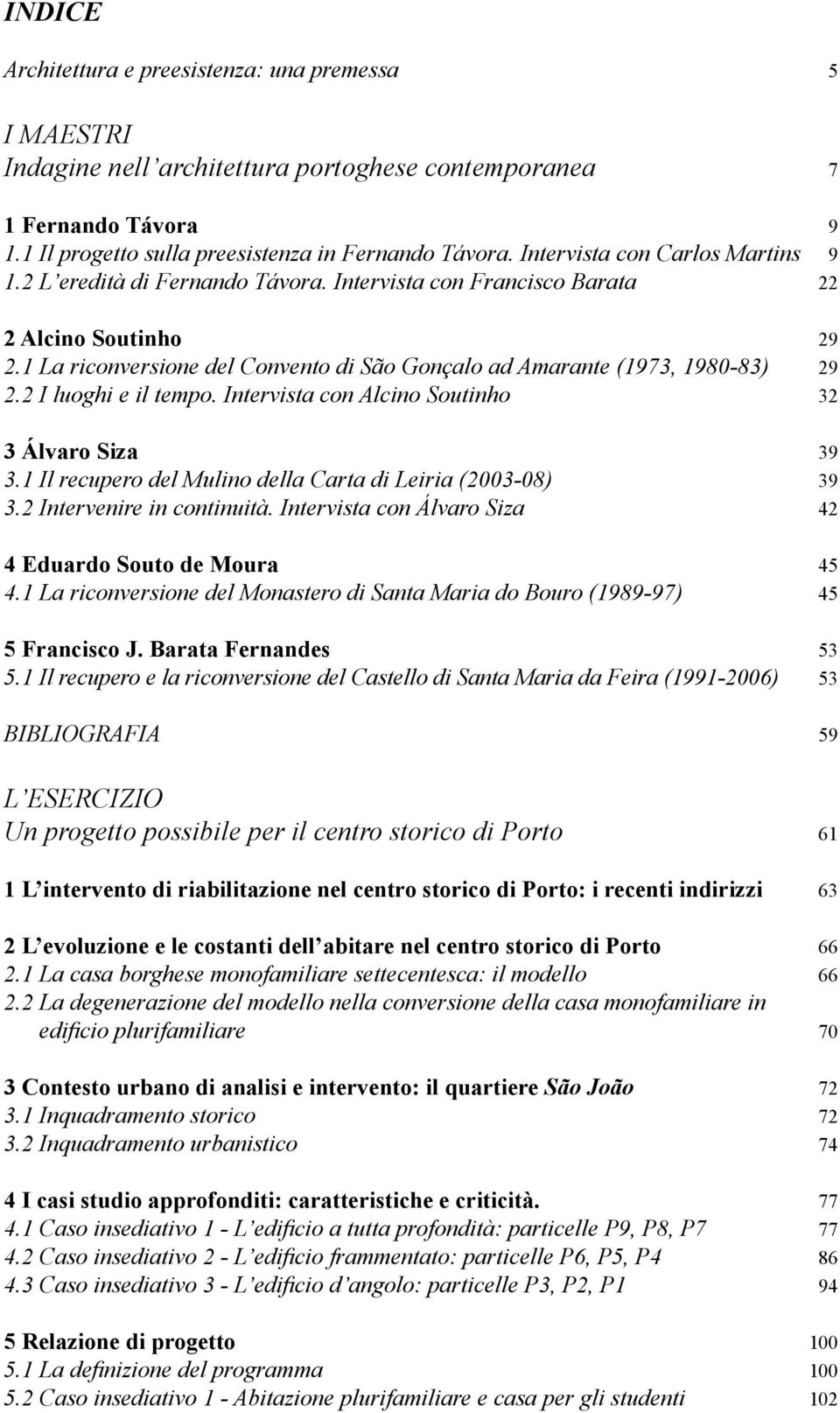 1 La riconversione del Convento di São Gonçalo ad Amarante (1973, 1980-83) 29 2.2 I luoghi e il tempo. Intervista con Alcino Soutinho 32 3 Álvaro Siza 39 3.