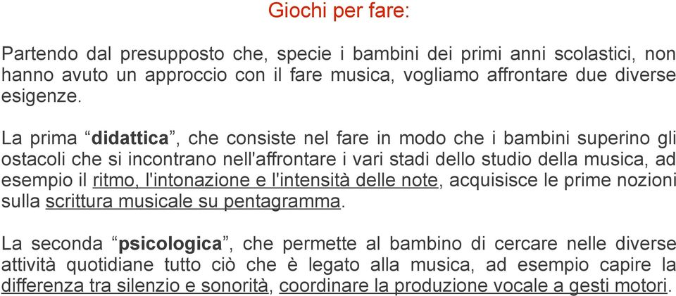 La prima didattica, che consiste nel fare in modo che i bambini superino gli ostacoli che si incontrano nell'affrontare i vari stadi dello studio della musica, ad esempio il