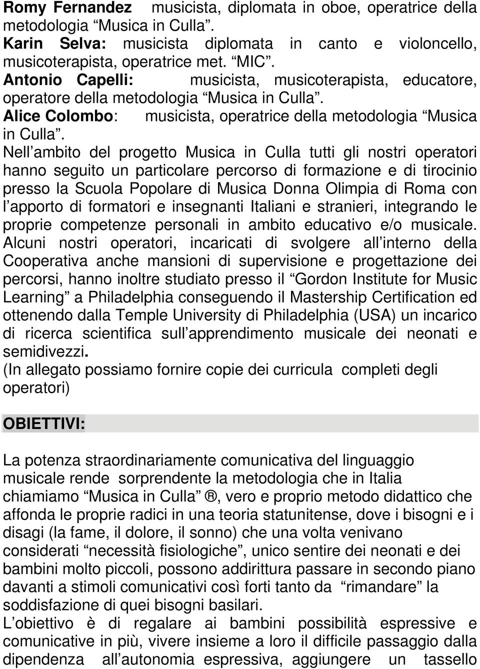 Nell ambito del progetto Musica in Culla tutti gli nostri operatori hanno seguito un particolare percorso di formazione e di tirocinio presso la Scuola Popolare di Musica Donna Olimpia di Roma con l