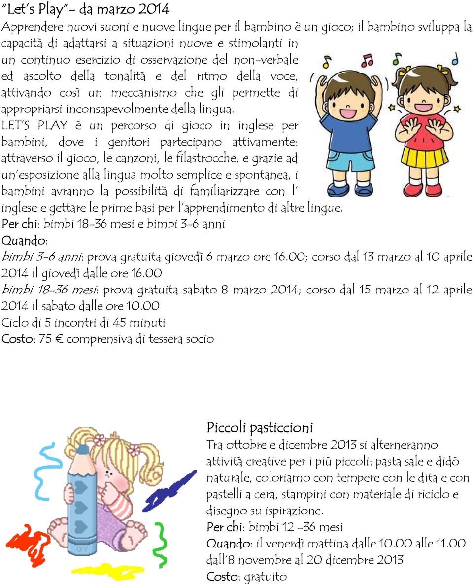 LET S PLAY è un percorso di gioco in inglese per bambini, dove i genitori partecipano attivamente: attraverso il gioco, le canzoni, le filastrocche, e grazie ad un esposizione sizione alla lingua