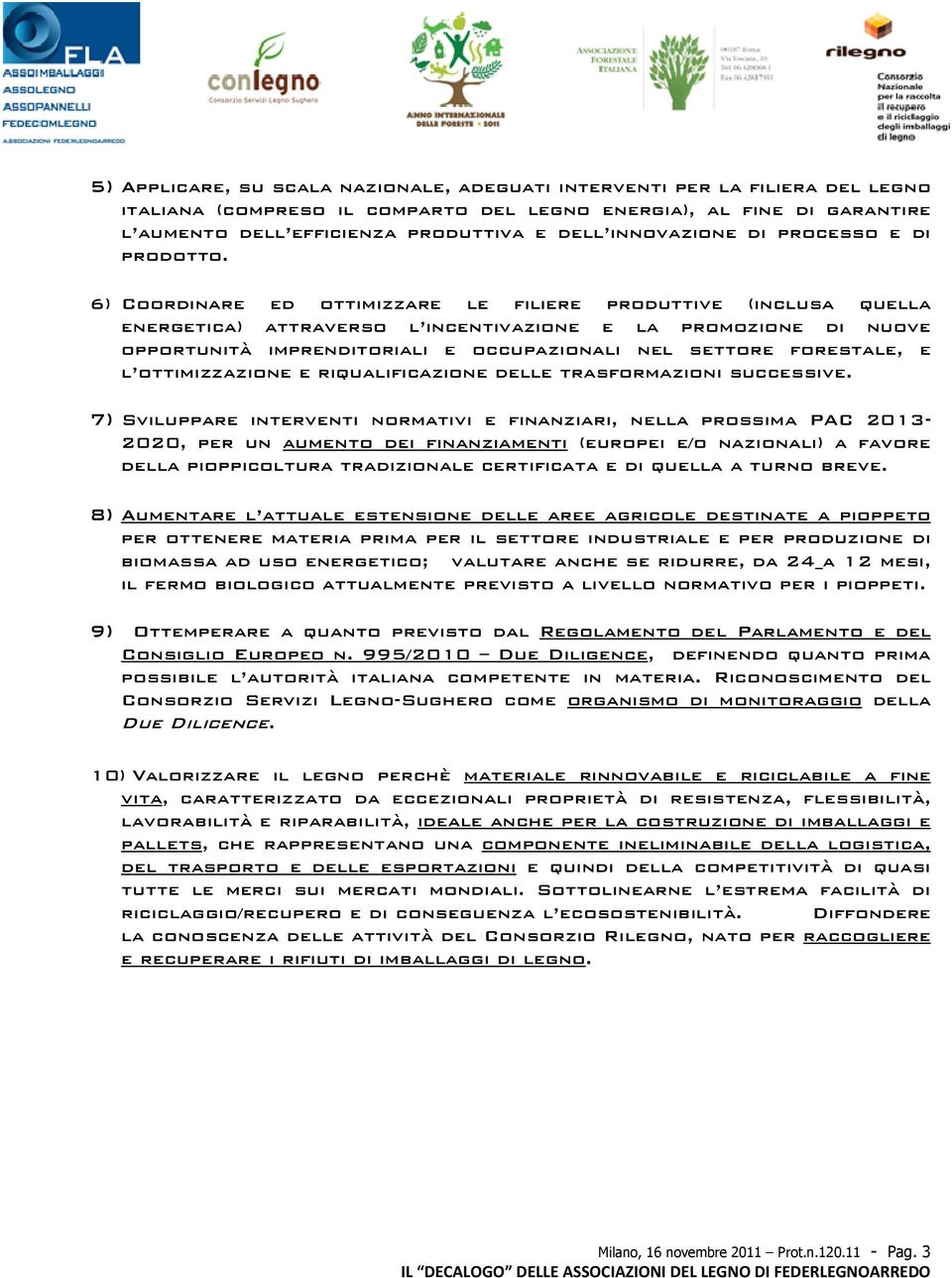 6) Coordinare ed ottimizzare le filiere produttive (inclusa quella energetica) attraverso l incentivazione e la promozione di nuove opportunità imprenditoriali e occupazionali nel settore forestale,