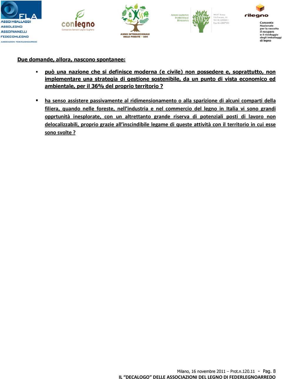 ha senso assistere passivamente al ridimensionamento o alla sparizione di alcuni comparti della filiera, quando nelle foreste, nell industria e nel commercio del legno in Italia