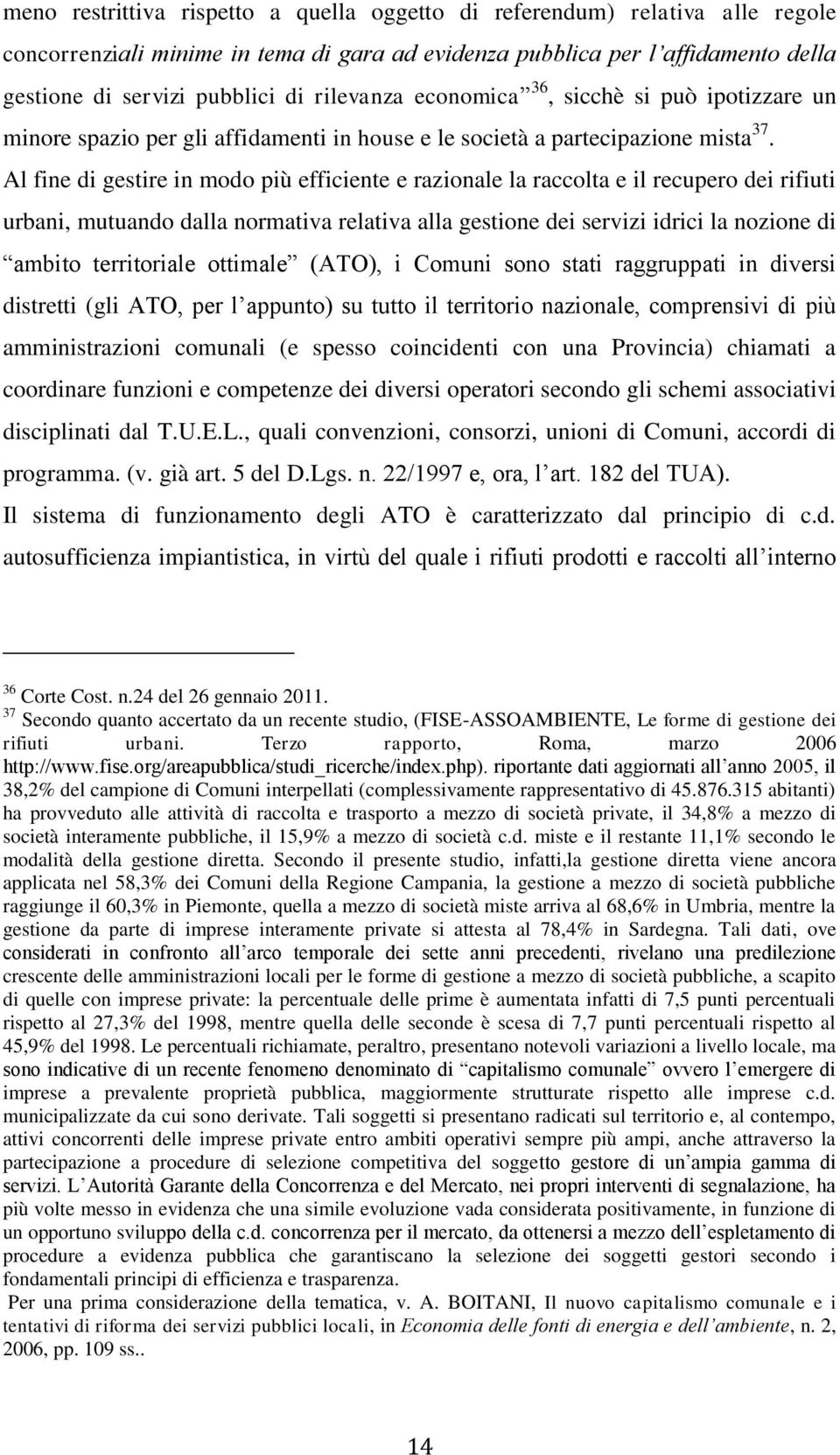 Al fine di gestire in modo più efficiente e razionale la raccolta e il recupero dei rifiuti urbani, mutuando dalla normativa relativa alla gestione dei servizi idrici la nozione di ambito