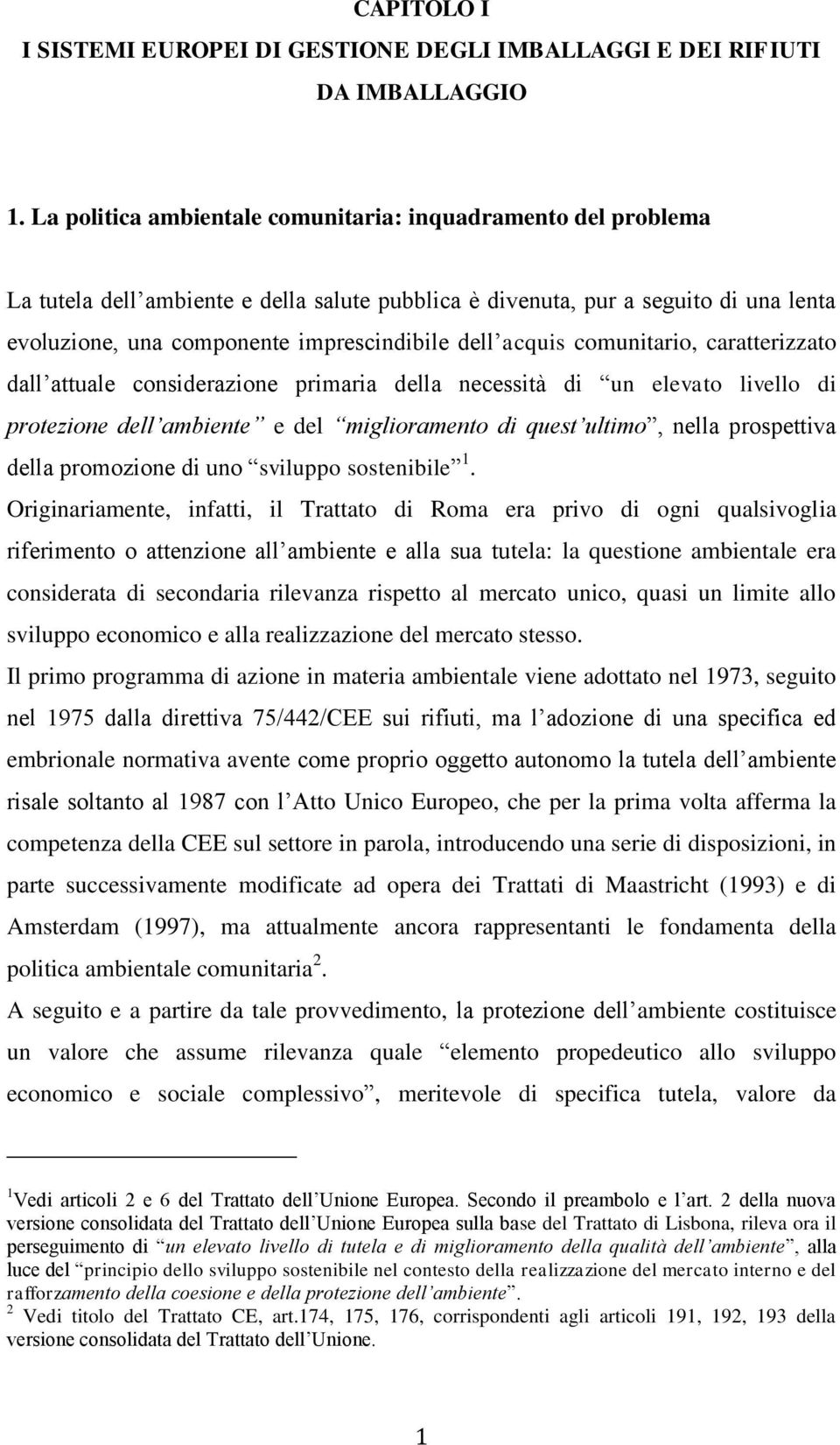 acquis comunitario, caratterizzato dall attuale considerazione primaria della necessità di un elevato livello di protezione dell ambiente e del miglioramento di quest ultimo, nella prospettiva della