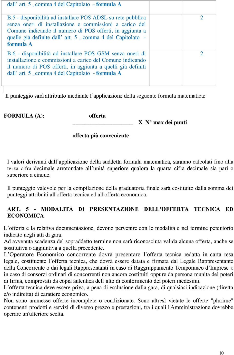 disponibilità ad installare POS GSM senza oneri di installazione e commissioni a carico del Comune indicando il numero di POS offerti, in aggiunta a quelli già definiti dall art.