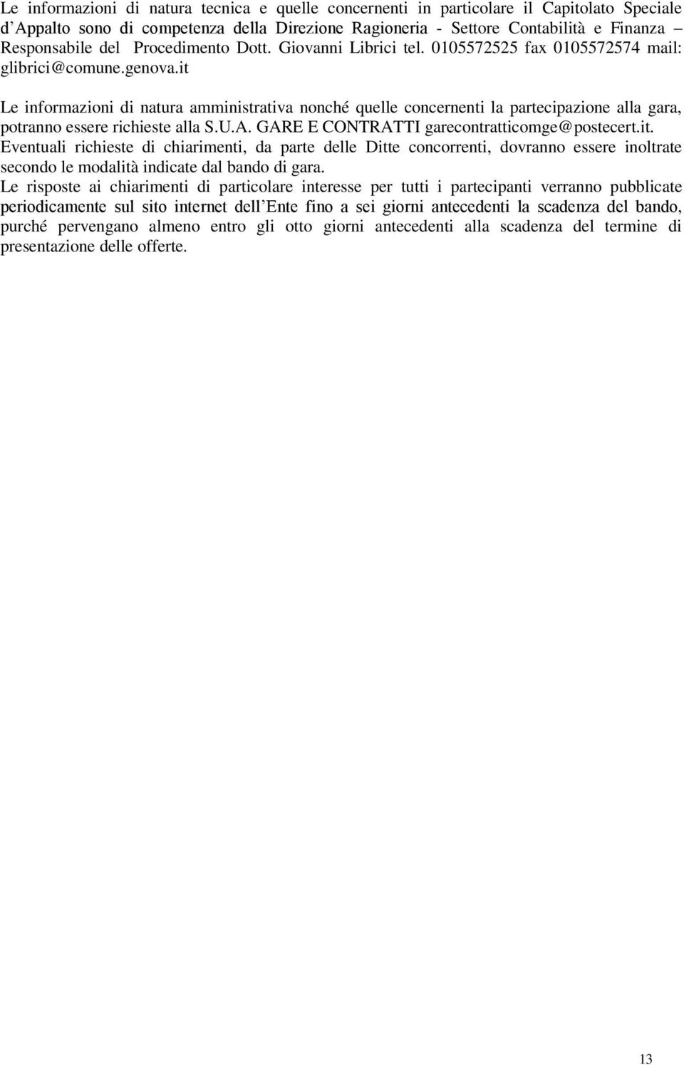 it Le informazioni di natura amministrativa nonché quelle concernenti la partecipazione alla gara, potranno essere richieste alla S.U.A. GARE E CONTRATTI garecontratticomge@postecert.it. Eventuali richieste di chiarimenti, da parte delle Ditte concorrenti, dovranno essere inoltrate secondo le modalità indicate dal bando di gara.