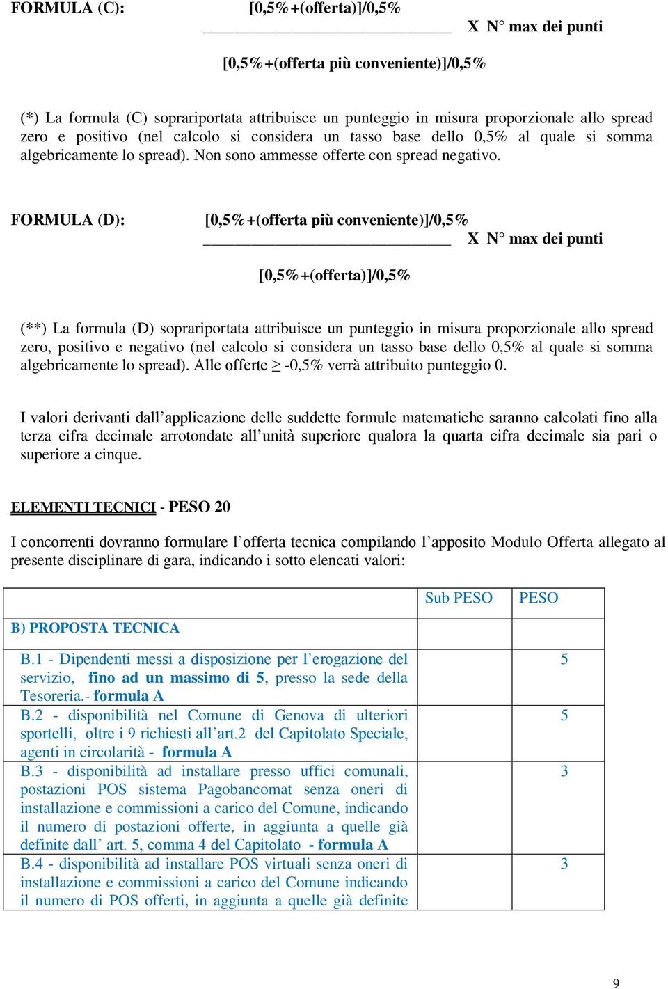 FORMULA (D): [0,5%+(offerta più conveniente)]/0,5% X N max dei punti [0,5%+(offerta)]/0,5% (**) La formula (D) soprariportata attribuisce un punteggio in misura proporzionale allo spread zero,