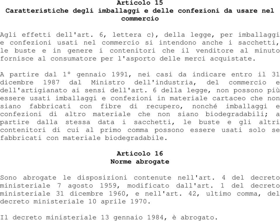 l'asporto delle merci acquistate. A partire dal 1 gennaio 1991, nei casi da indicare entro il 31 dicembre 1987 dal Ministro dell'industria, del commercio e dell'artigianato ai sensi dell'art.