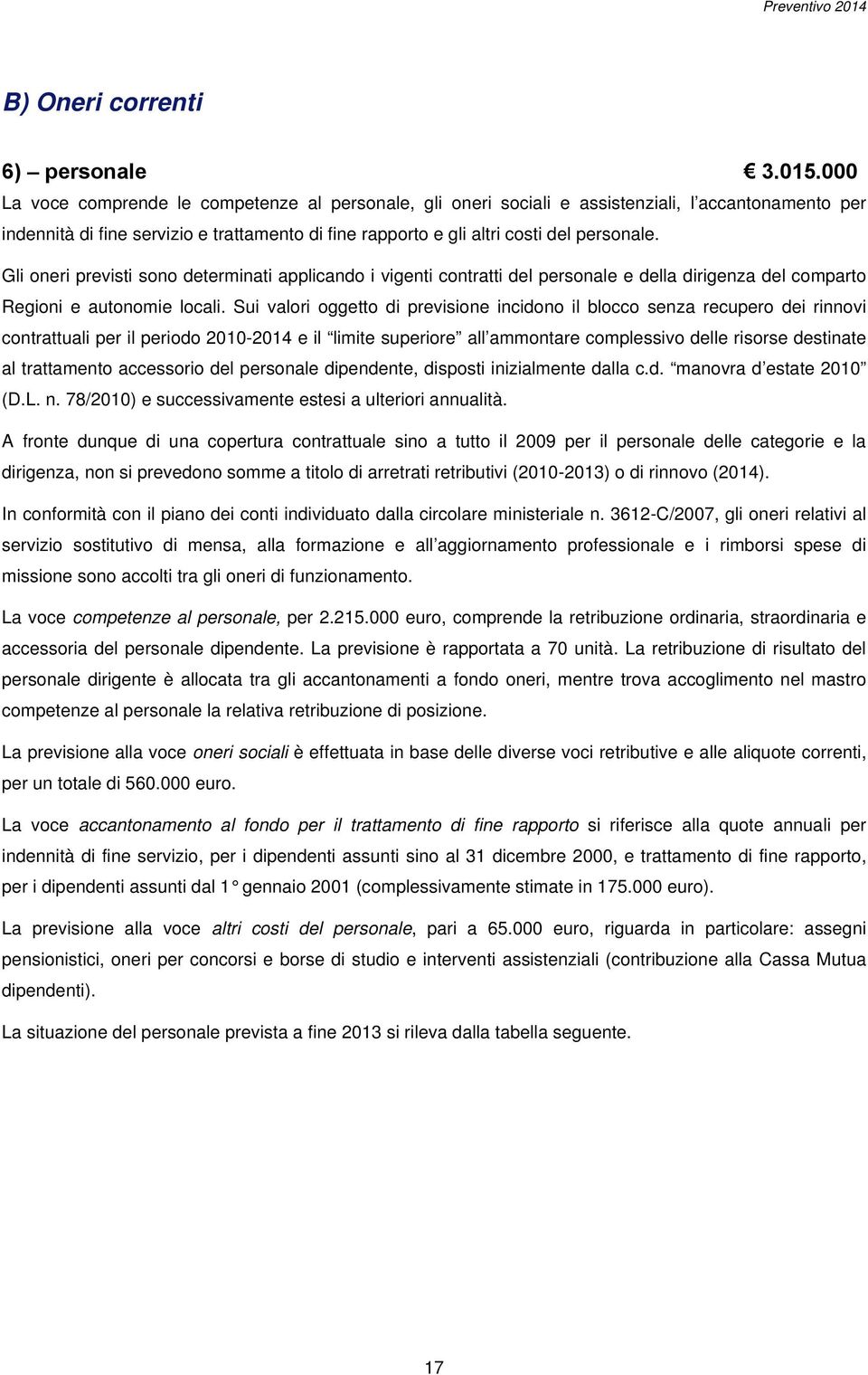 Gli oneri previsti sono determinati applicando i vigenti contratti del personale e della dirigenza del comparto Regioni e autonomie locali.