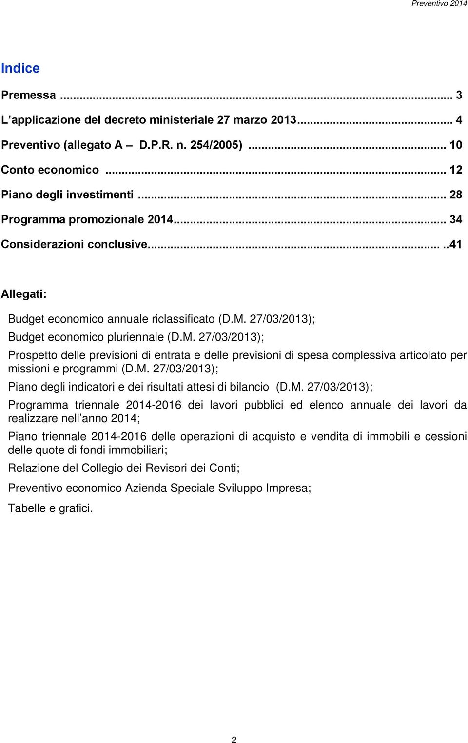 27/03/2013); Budget economico pluriennale (D.M. 27/03/2013); Prospetto delle previsioni di entrata e delle previsioni di spesa complessiva articolato per missioni e programmi (D.M. 27/03/2013); Piano degli indicatori e dei risultati attesi di bilancio (D.