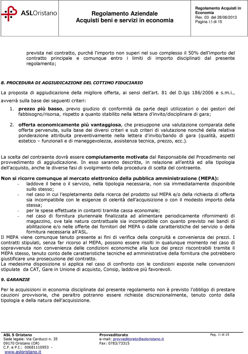 prezzo più basso, previo giudizio di conformità da parte degli utilizzatori o dei gestori del fabbisogno/risorsa, rispetto a quanto stabilito nella lettera d invito/disciplinare di gara; 2.