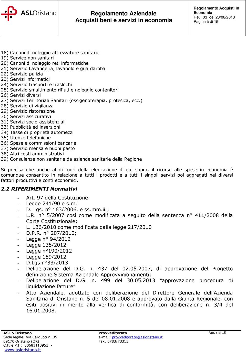 ) 28) Servizio di vigilanza 29) Servizio ristorazione 30) Servizi assicurativi 31) Servizi socio-assistenziali 33) Pubblicità ed inserzioni 34) Tasse di proprietà automezzi 35) Utenze telefoniche 36)