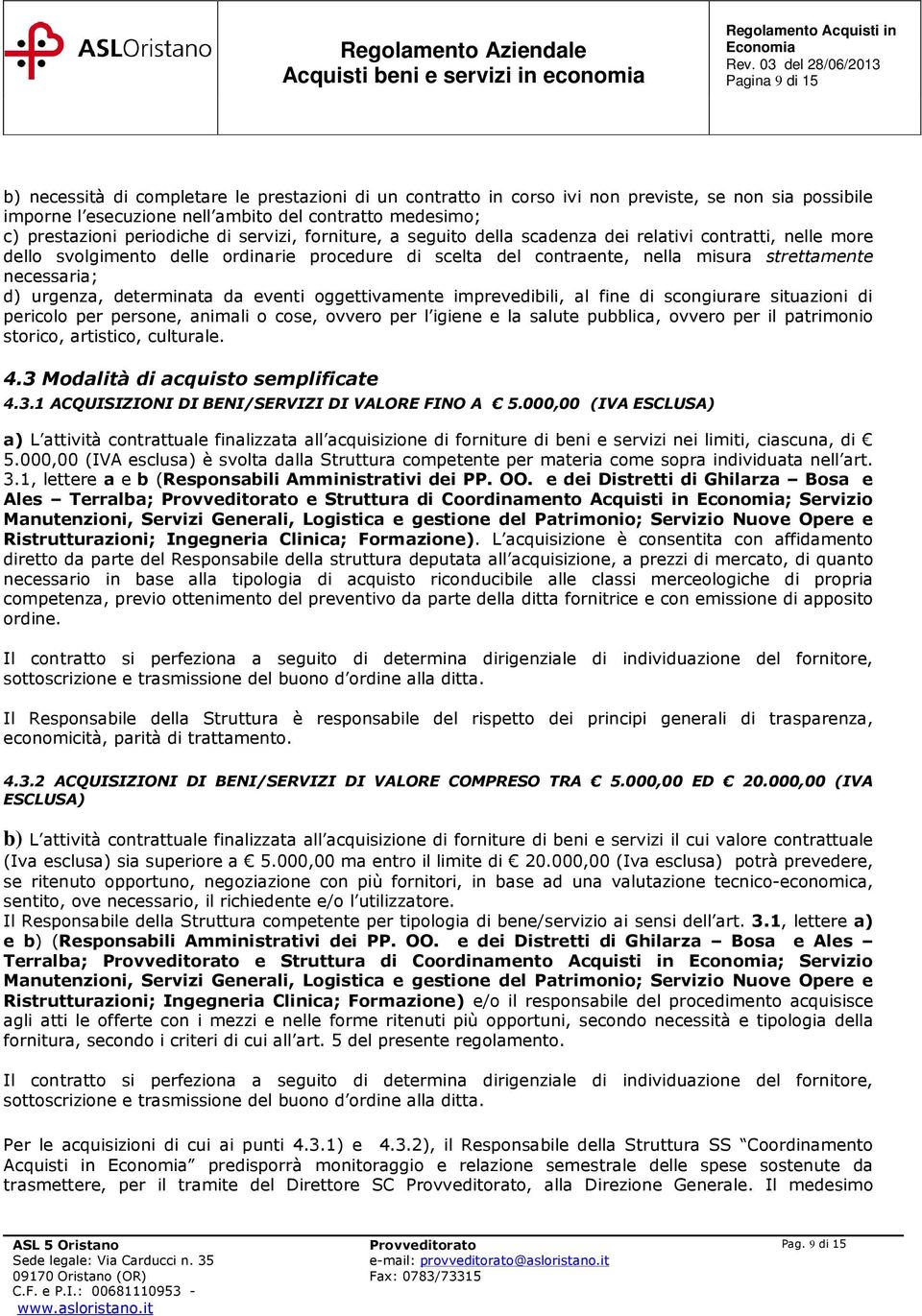 necessaria; d) urgenza, determinata da eventi oggettivamente imprevedibili, al fine di scongiurare situazioni di pericolo per persone, animali o cose, ovvero per l igiene e la salute pubblica, ovvero