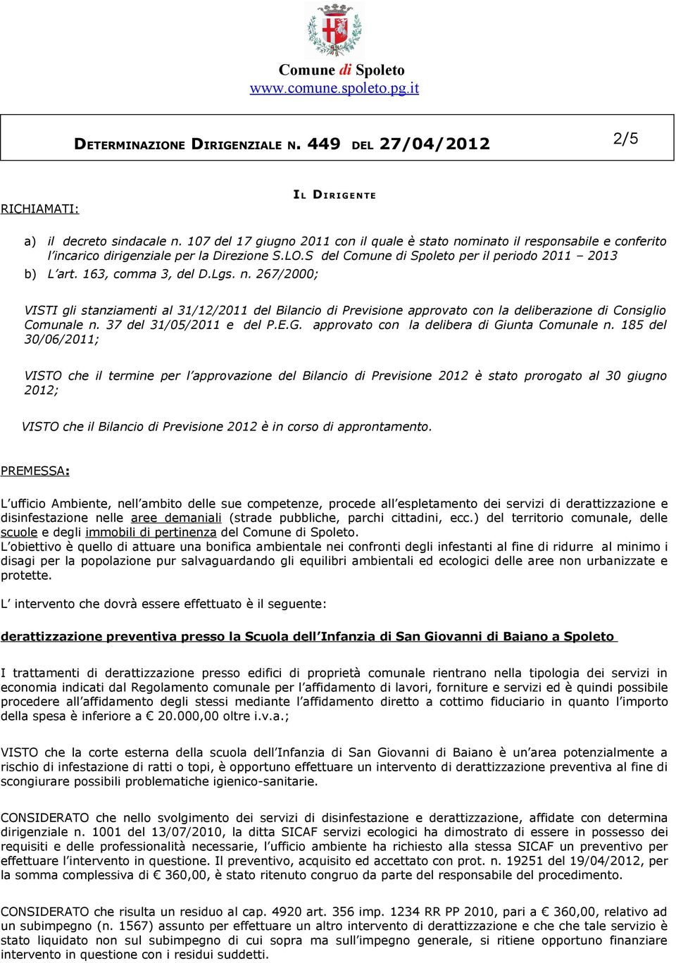 163, comma 3, del D.Lgs. n. 267/2000; VISTI gli stanziamenti al 31/12/2011 del Bilancio di Previsione approvato con la deliberazione di Consiglio Comunale n. 37 del 31/05/2011 e del P.E.G.