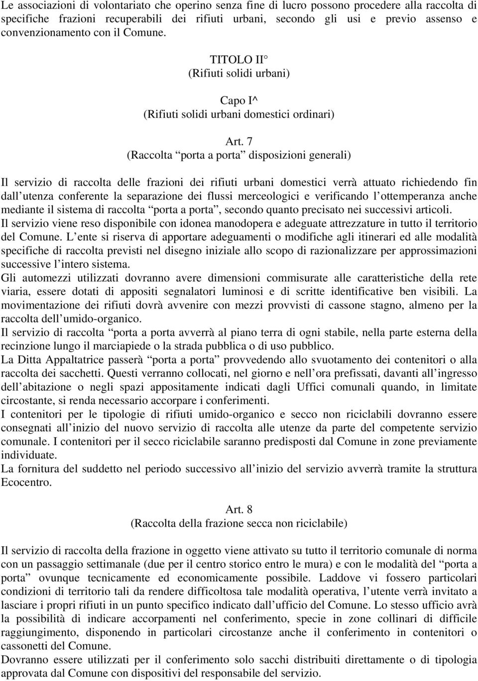 7 (Raccolta porta a porta disposizioni generali) Il servizio di raccolta delle frazioni dei rifiuti urbani domestici verrà attuato richiedendo fin dall utenza conferente la separazione dei flussi